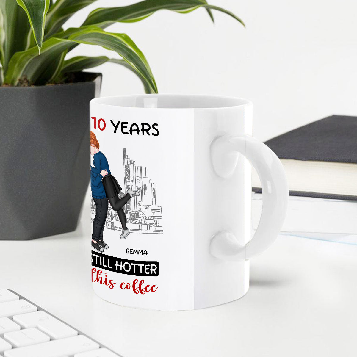 You're Still Hotter Than This Coffee - Personalized Mug DSCCMNNN1547L