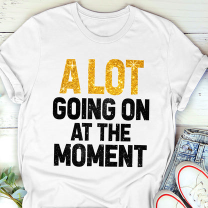 A Lot Going On At The Moment - Unisex Tshirt DS172