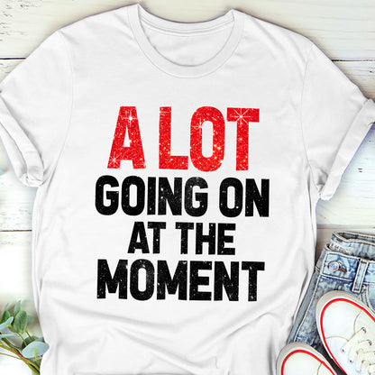 A Lot Going On At The Moment - Unisex Tshirt DS172