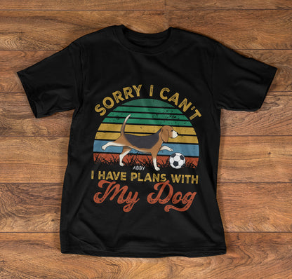 Sorry I Can't I Have Plans With My Dog - Personalized Unisex T-shirt DS2DTN69C