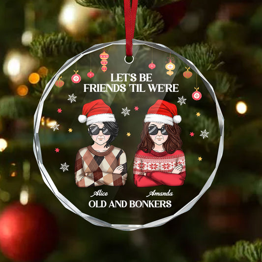 Let's Be Friends 'Til We're Old And Bonkers - Personalized Custom Glass Ornament DSURGOPHLPA2305L