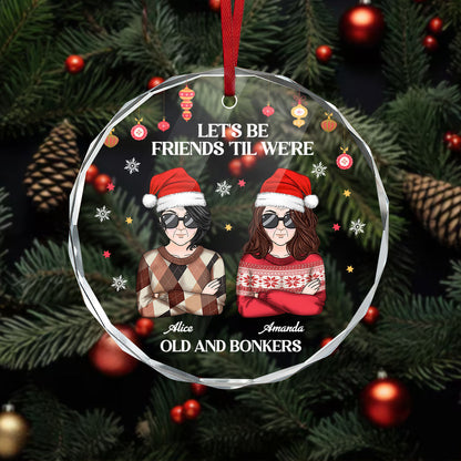 Let's Be Friends 'Til We're Old And Bonkers - Personalized Custom Glass Ornament DSURGOPHLPA2305L