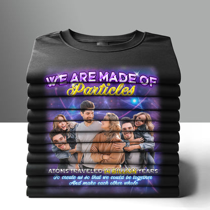 We Are Made Of Particles - Personalized Unisex T-shirt DS2DTTHA967D